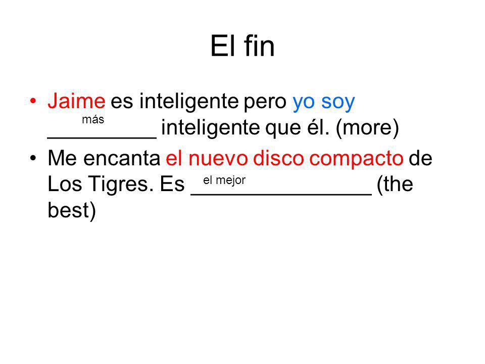 El fin Jaime es inteligente pero yo soy _________ inteligente que él. (more)