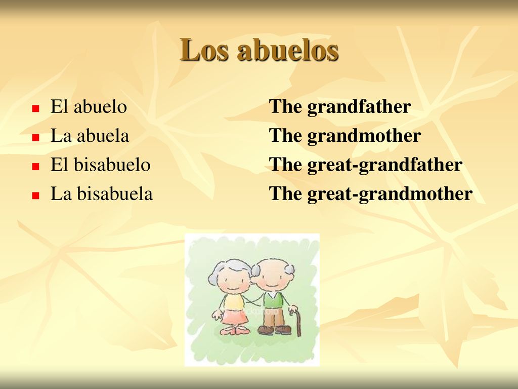 Los abuelos El abuelo La abuela El bisabuelo La bisabuela
