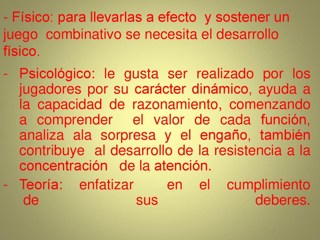 - Físico: para llevarlas a efecto y sostener un juego combinativo se necesita el desarrollo físico.