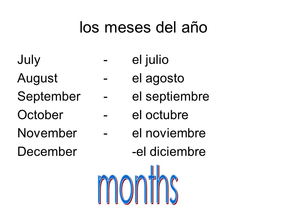 los meses del año months July - el julio August - el agosto
