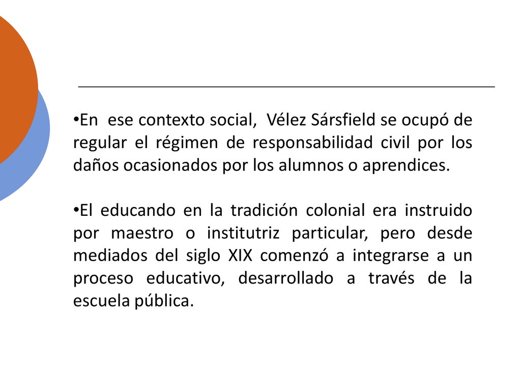 En ese contexto social, Vélez Sársfield se ocupó de regular el régimen de responsabilidad civil por los daños ocasionados por los alumnos o aprendices.