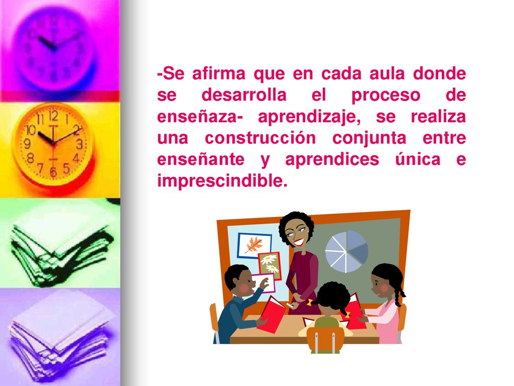 -Se afirma que en cada aula donde se desarrolla el proceso de enseñaza- aprendizaje, se realiza una construcción conjunta entre enseñante y aprendices única e imprescindible.