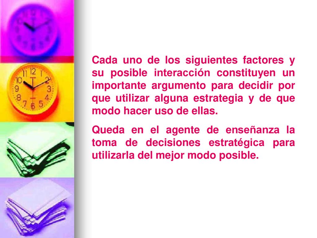 Cada uno de los siguientes factores y su posible interacción constituyen un importante argumento para decidir por que utilizar alguna estrategia y de que modo hacer uso de ellas.