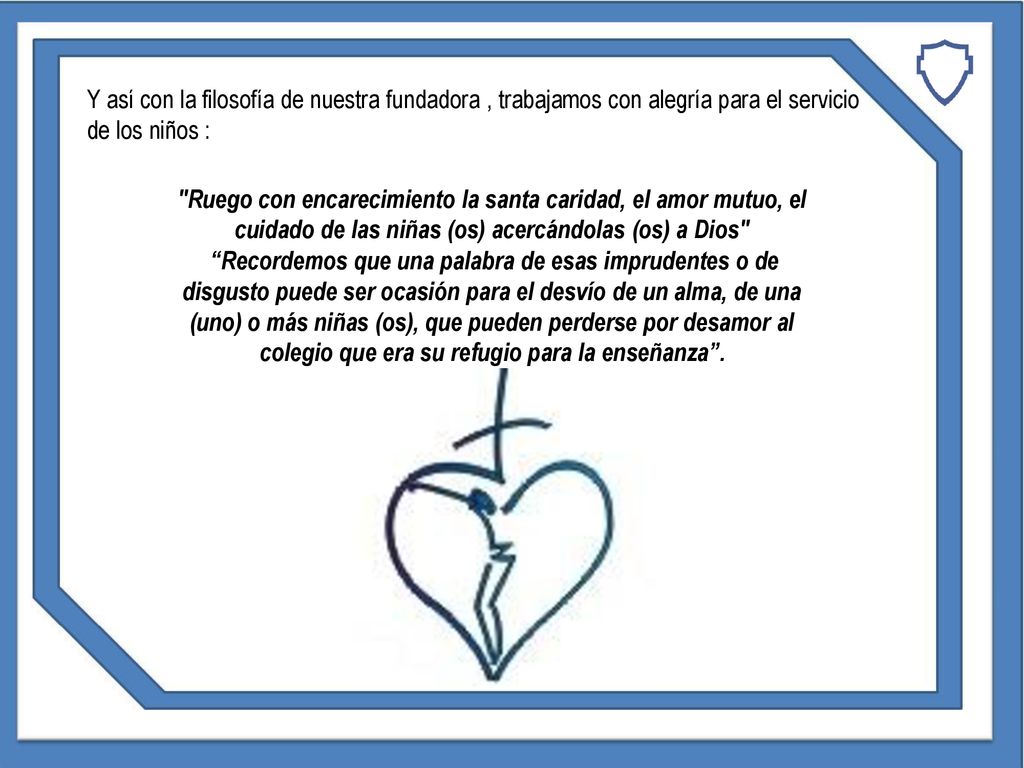 Y así con la filosofía de nuestra fundadora , trabajamos con alegría para el servicio de los niños :