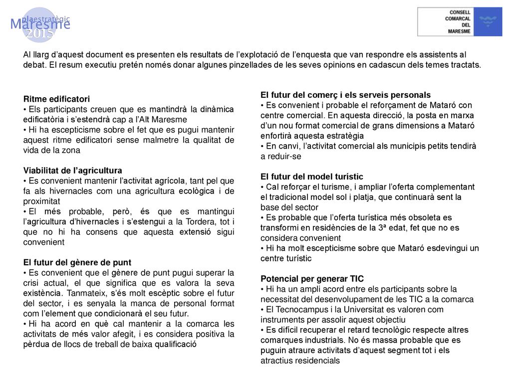 Al llarg d’aquest document es presenten els resultats de l’explotació de l’enquesta que van respondre els assistents al debat. El resum executiu pretén només donar algunes pinzellades de les seves opinions en cadascun dels temes tractats.