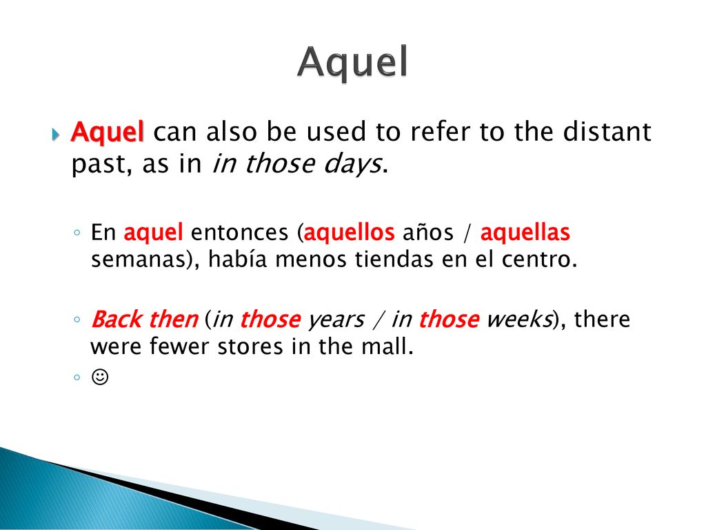 Aquel Aquel can also be used to refer to the distant past, as in in those days.