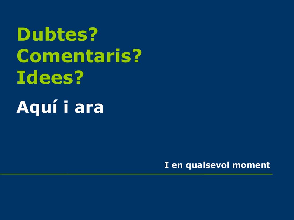 Dubtes Comentaris Idees Aquí i ara I en qualsevol moment