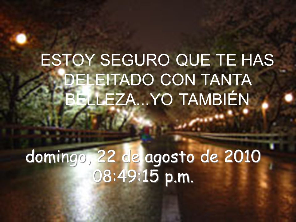 ESTOY SEGURO QUE TE HAS DELEITADO CON TANTA BELLEZA...YO TAMBIÉN