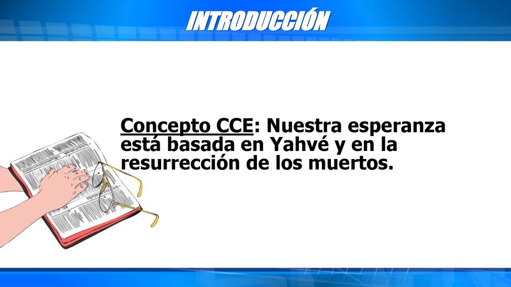 INTRODUCCIÓN Concepto CCE: Nuestra esperanza está basada en Yahvé y en la resurrección de los muertos.