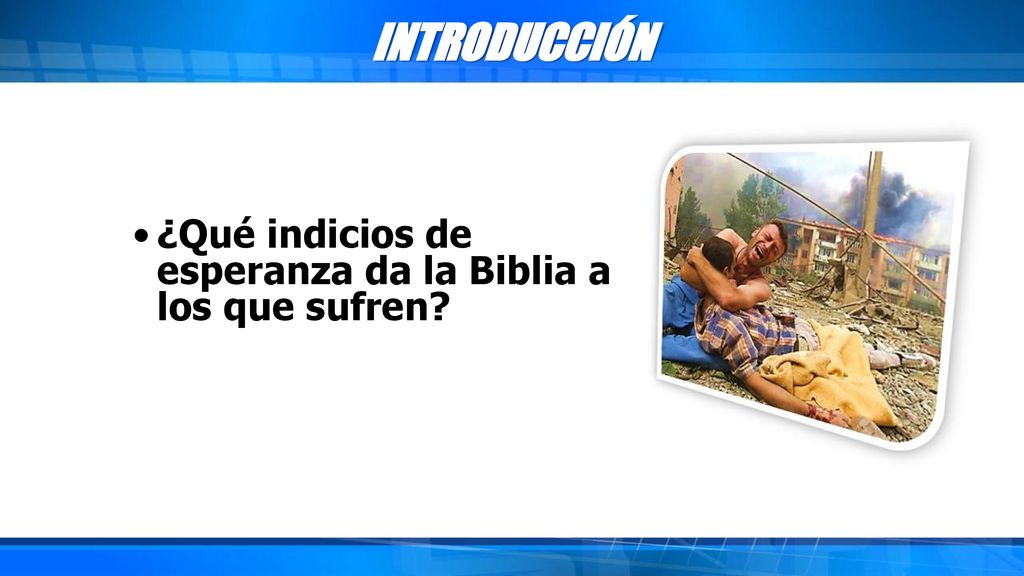 INTRODUCCIÓN ¿Qué indicios de esperanza da la Biblia a los que sufren
