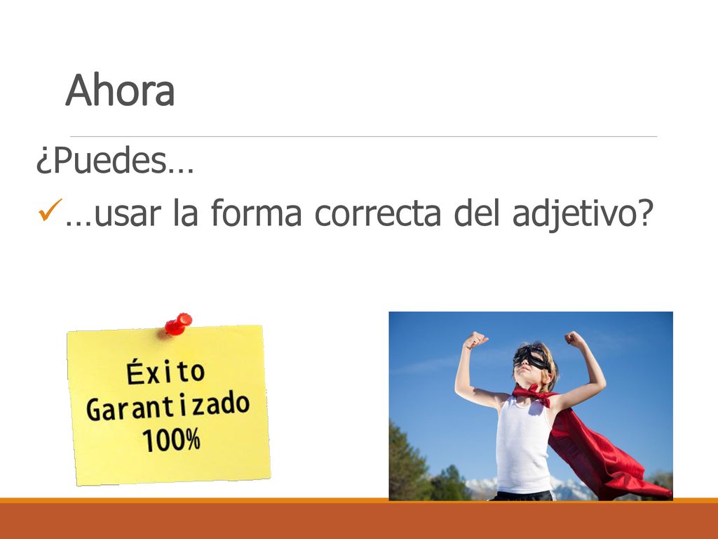 Ahora ¿Puedes… …usar la forma correcta del adjetivo