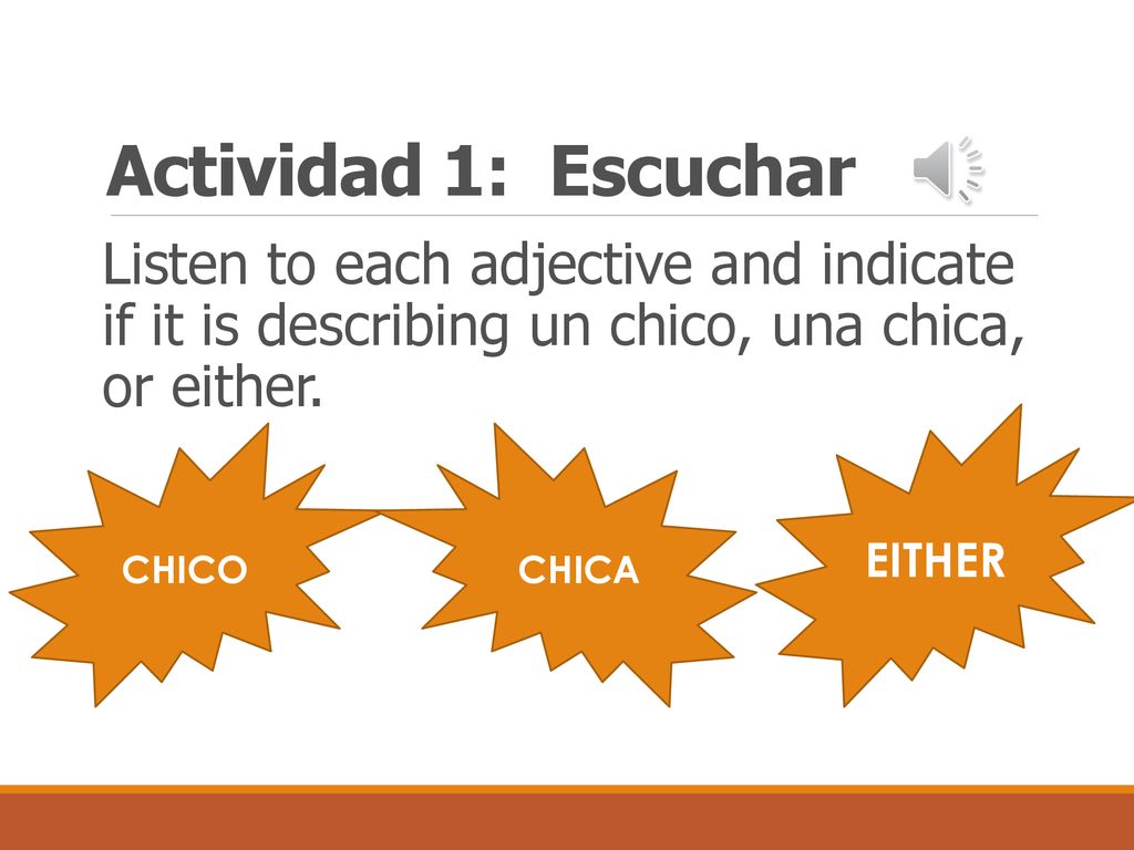 Actividad 1: Escuchar Listen to each adjective and indicate if it is describing un chico, una chica, or either.