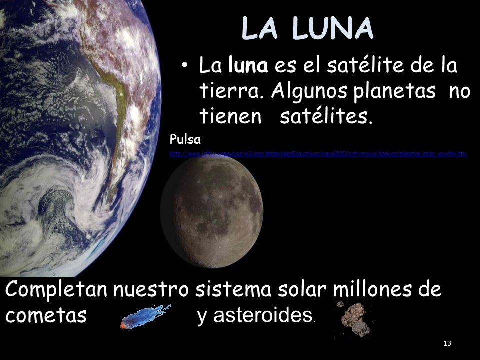 LA LUNA La luna es el satélite de la tierra. Algunos planetas no tienen satélites.