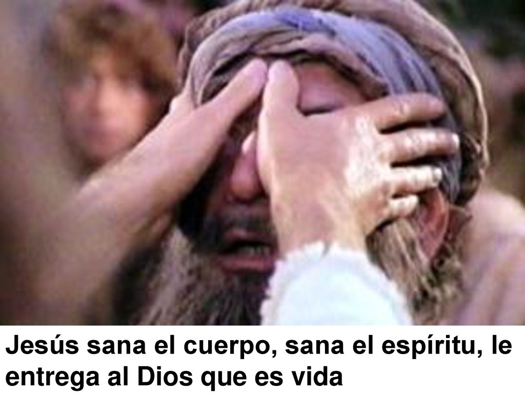 Jesús sana el cuerpo, sana el espíritu, le entrega al Dios que es vida