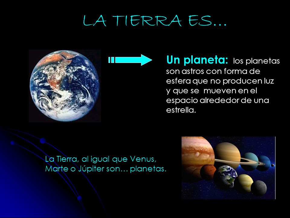 LA TIERRA ES… Un planeta: los planetas son astros con forma de