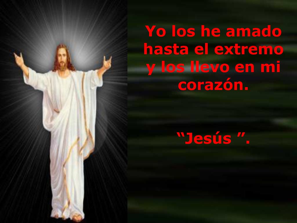 Yo los he amado hasta el extremo y los llevo en mi