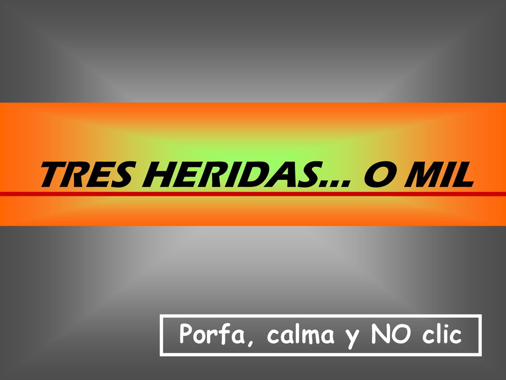 TRES HERIDAS... O MIL Porfa, calma y NO clic
