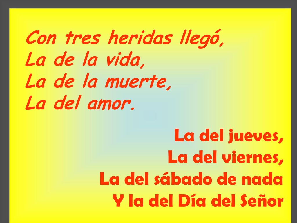 Con tres heridas llegó, La de la vida, La de la muerte, La del amor. La del jueves, La del viernes,