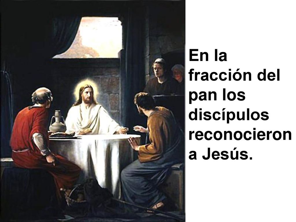 En la fracción del pan los discípulos reconocieron a Jesús.