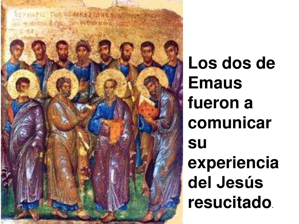 Los dos de Emaus fueron a comunicar su experiencia del Jesús resucitado.