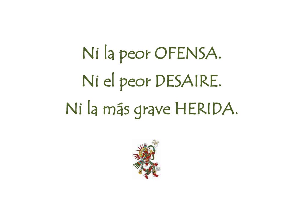 Ni la peor OFENSA. Ni el peor DESAIRE. Ni la más grave HERIDA.