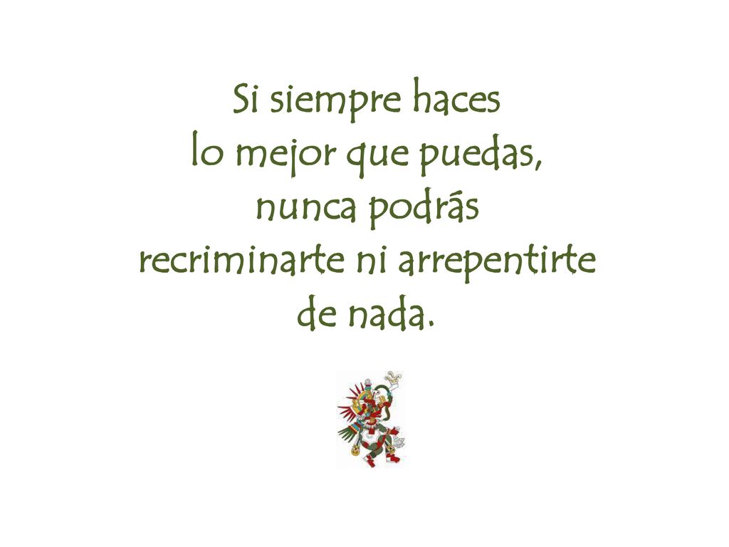 Si siempre haces lo mejor que puedas, nunca podrás recriminarte ni arrepentirte de nada.