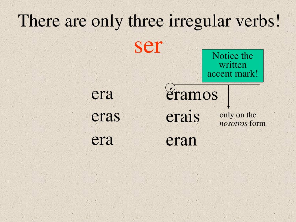 ser There are only three irregular verbs! era éramos eras erais era
