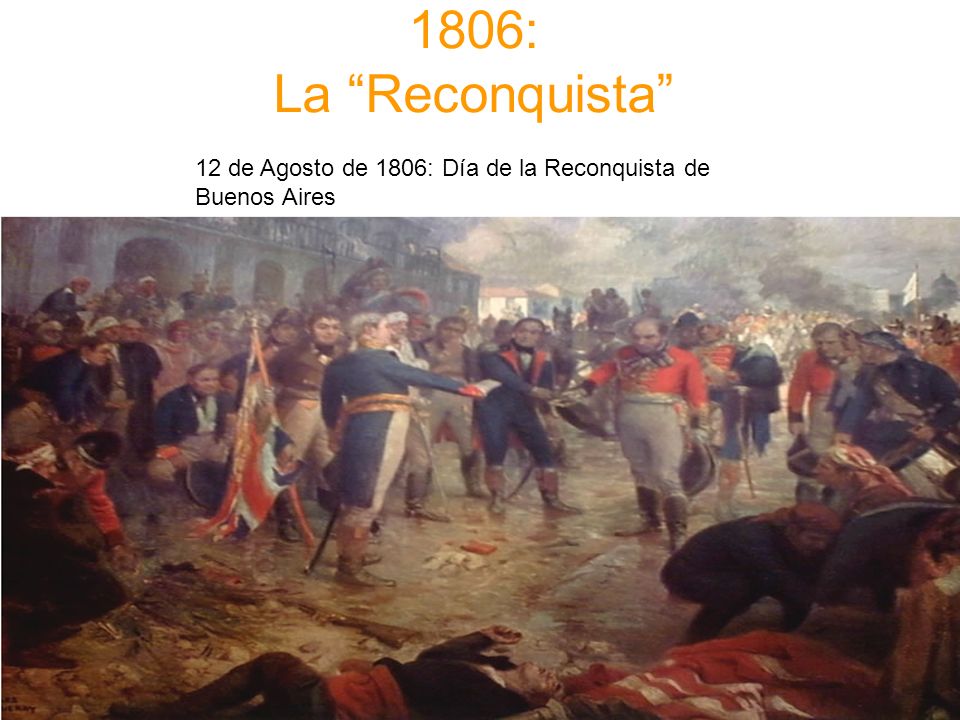1806: La Reconquista 12 de Agosto de 1806: Día de la Reconquista de Buenos Aires