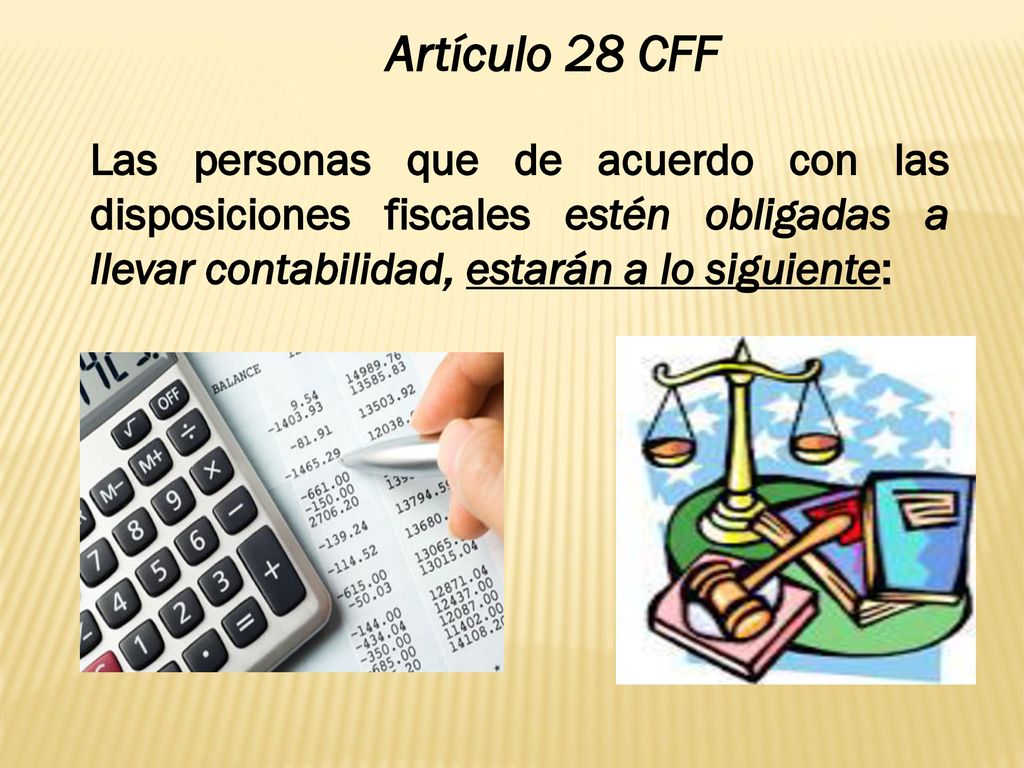 Artículo 28 CFF Las personas que de acuerdo con las disposiciones fiscales estén obligadas a llevar contabilidad, estarán a lo siguiente:
