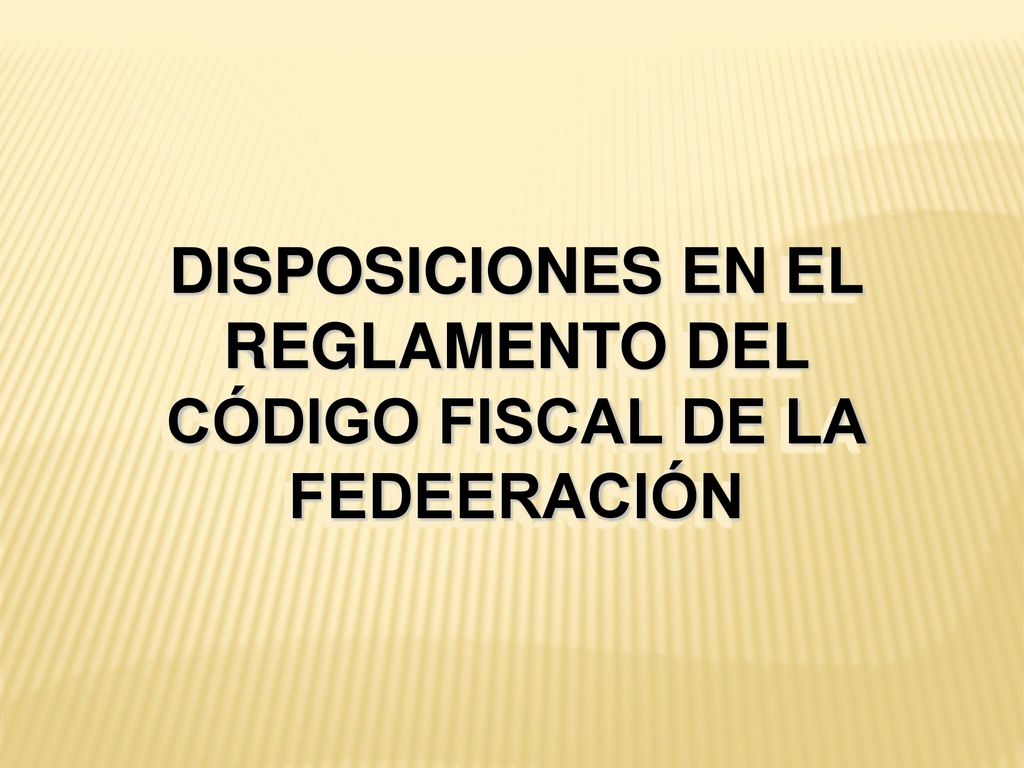 DISPOSICIONES EN EL REGLAMENTO DEL CÓDIGO FISCAL DE LA FEDEERACIÓN
