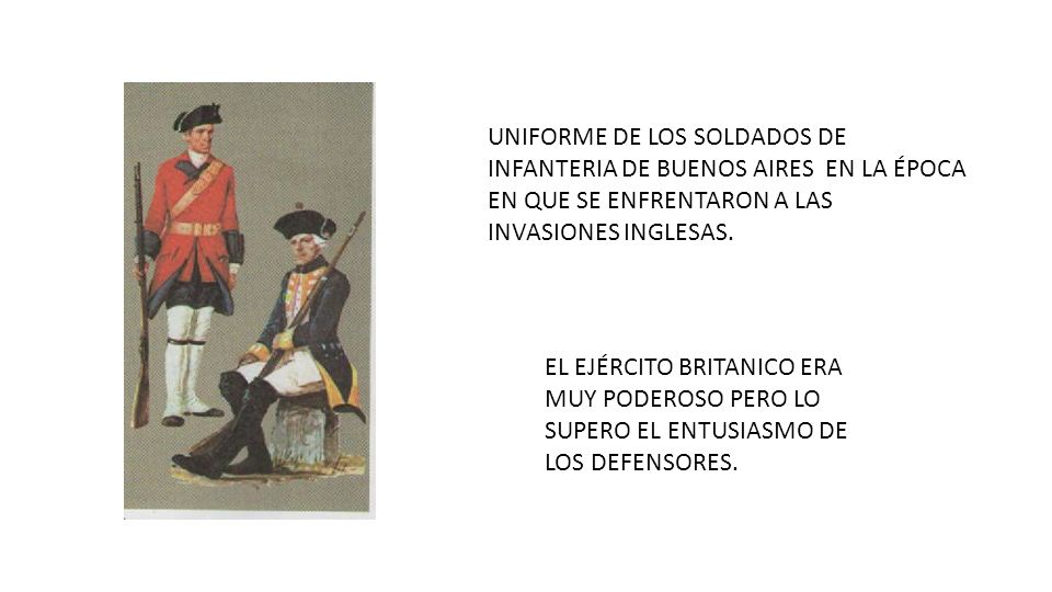 UNIFORME DE LOS SOLDADOS DE INFANTERIA DE BUENOS AIRES EN LA ÉPOCA EN QUE SE ENFRENTARON A LAS INVASIONES INGLESAS.