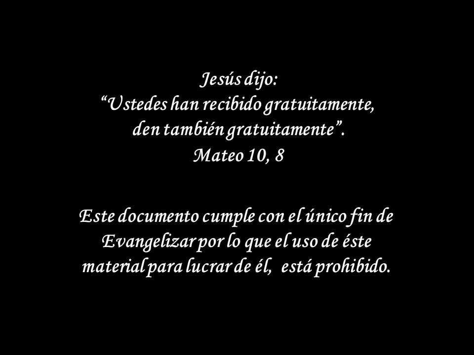 Jesús dijo: Ustedes han recibido gratuitamente, den también gratuitamente . Mateo 10, 8