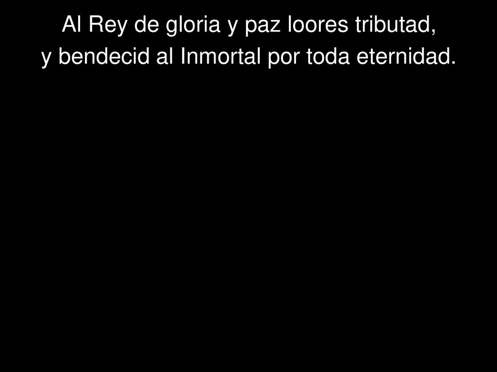Al Rey de gloria y paz loores tributad,