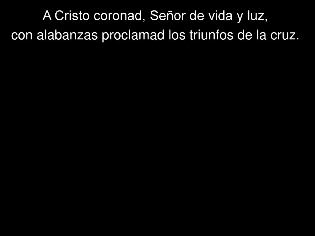 A Cristo coronad, Señor de vida y luz,