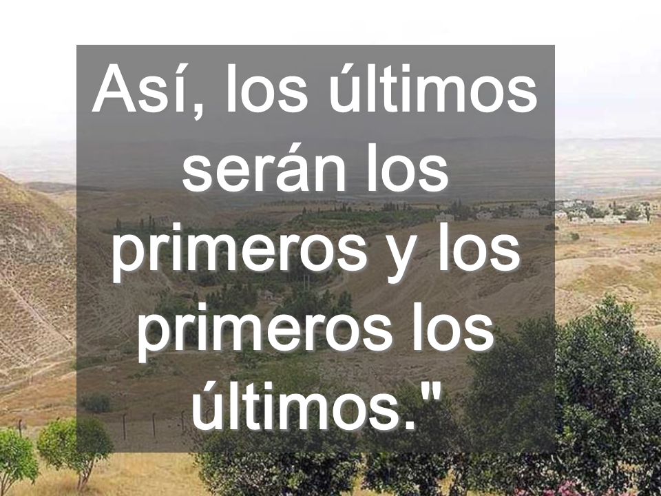 Así, los últimos serán los primeros y los primeros los últimos.