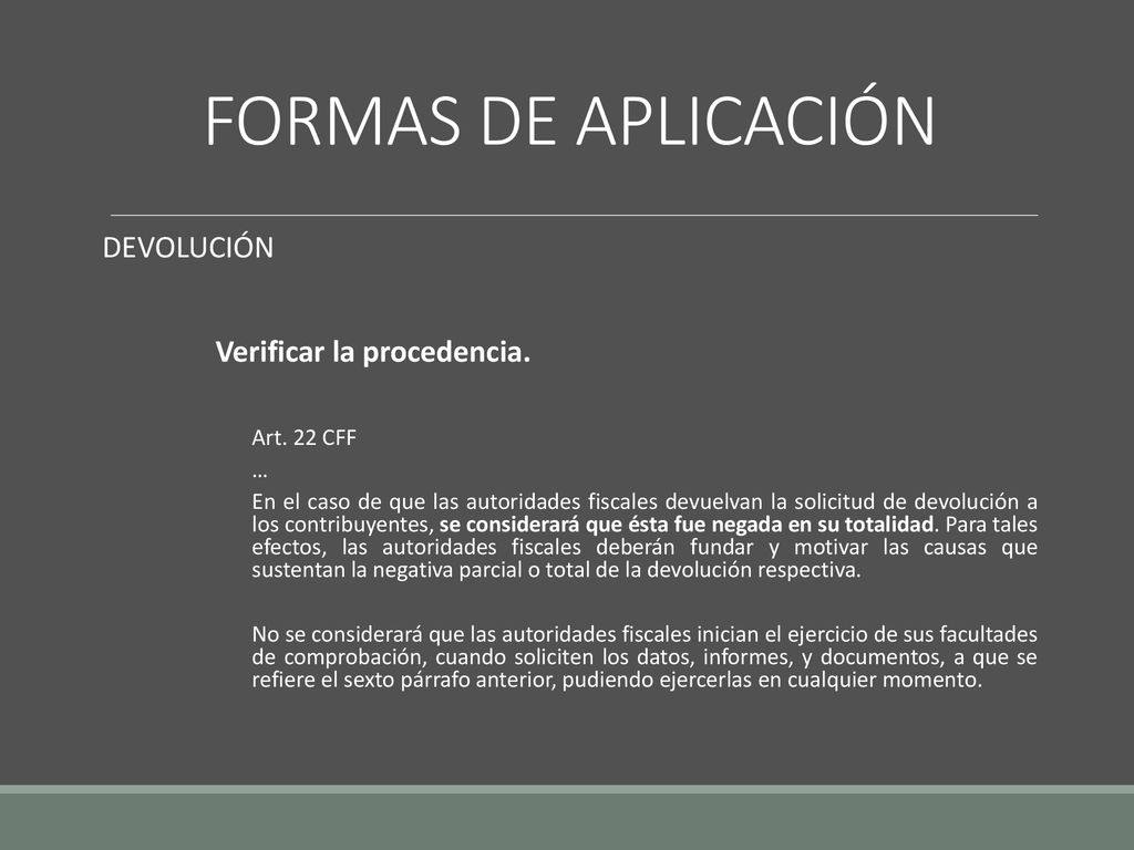 FORMAS DE APLICACIÓN DEVOLUCIÓN Verificar la procedencia. Art. 22 CFF