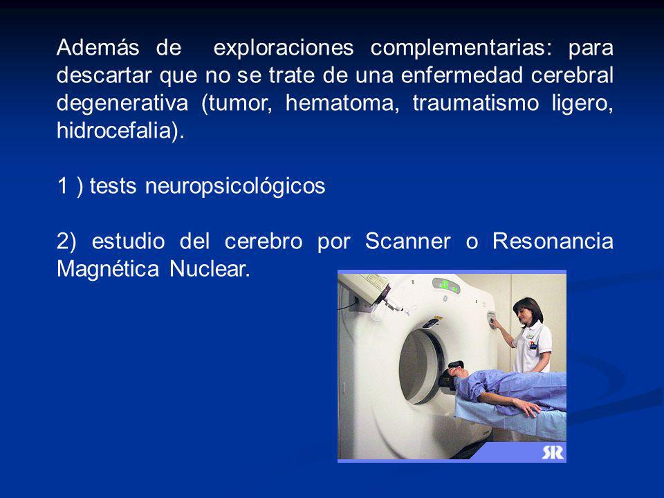 Además de exploraciones complementarias: para descartar que no se trate de una enfermedad cerebral degenerativa (tumor, hematoma, traumatismo ligero, hidrocefalia).