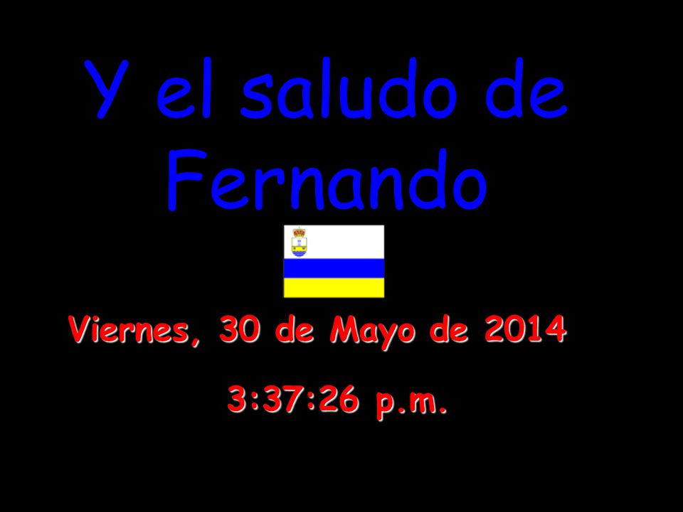 Y el saludo de Fernando viernes, 31 de marzo de :42:39 p.m.