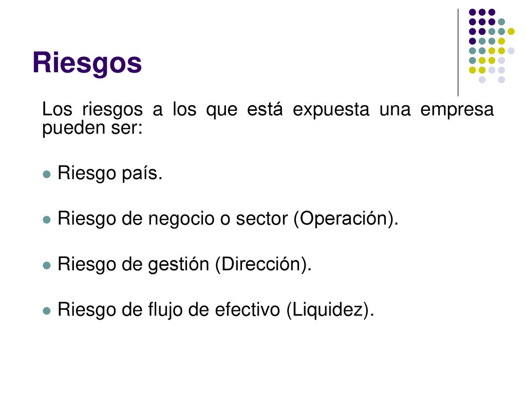 Riesgos Los riesgos a los que está expuesta una empresa pueden ser: