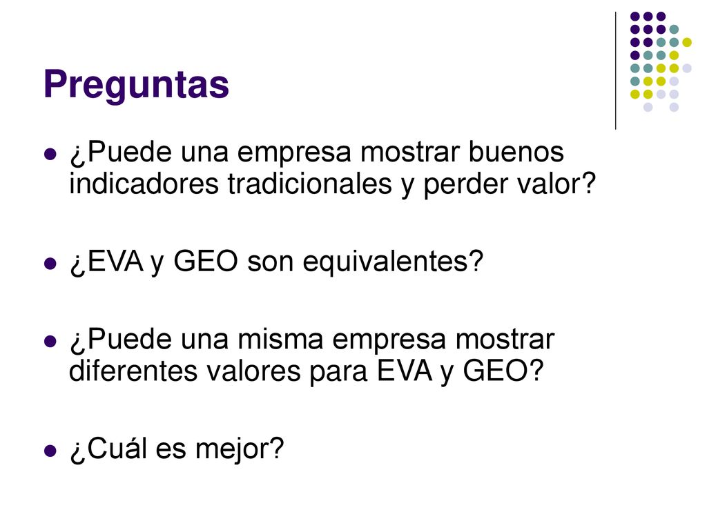 Preguntas ¿Puede una empresa mostrar buenos indicadores tradicionales y perder valor ¿EVA y GEO son equivalentes