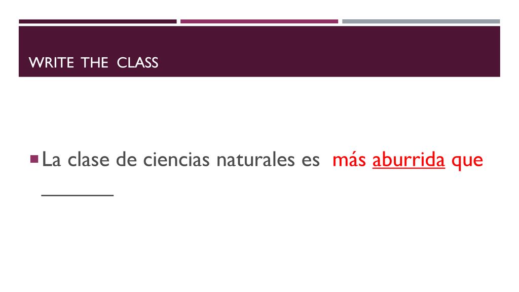 La clase de ciencias naturales es más aburrida que ______