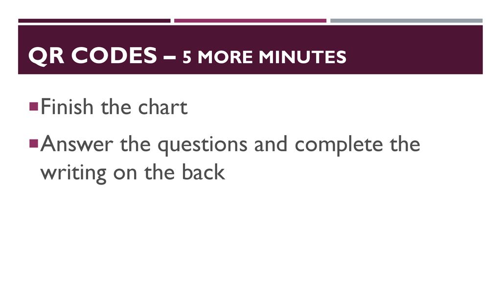 QR codes – 5 more minutes Finish the chart.