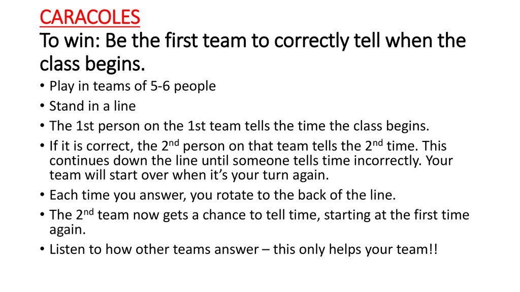 CARACOLES To win: Be the first team to correctly tell when the class begins.