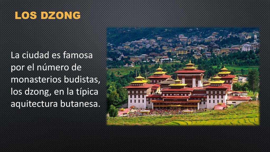 Los dzong La ciudad es famosa por el número de monasterios budistas, los dzong, en la típica aquitectura butanesa.