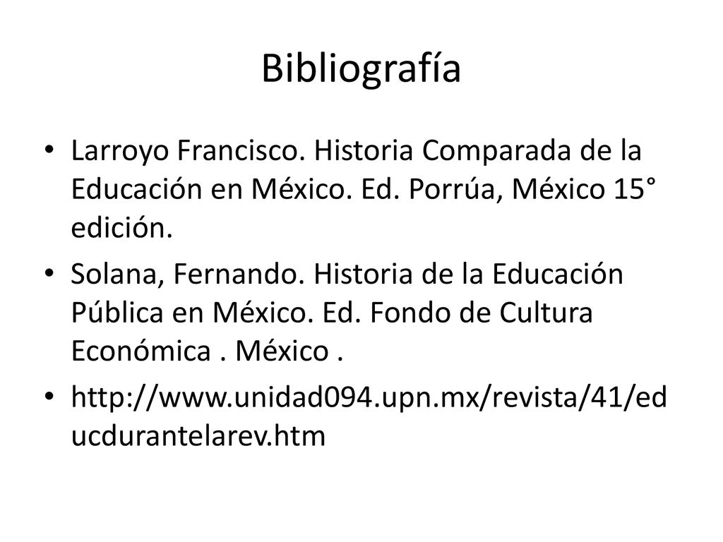 Bibliografía Larroyo Francisco. Historia Comparada de la Educación en México. Ed. Porrúa, México 15° edición.