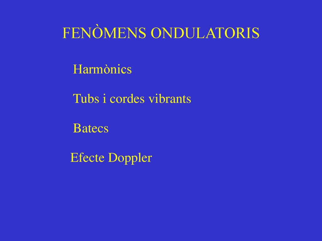 FENÒMENS ONDULATORIS Harmònics Tubs i cordes vibrants Batecs