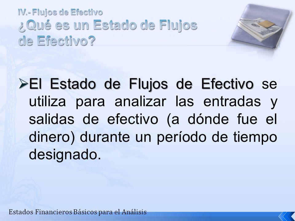 IV.- Flujos de Efectivo ¿Qué es un Estado de Flujos de Efectivo