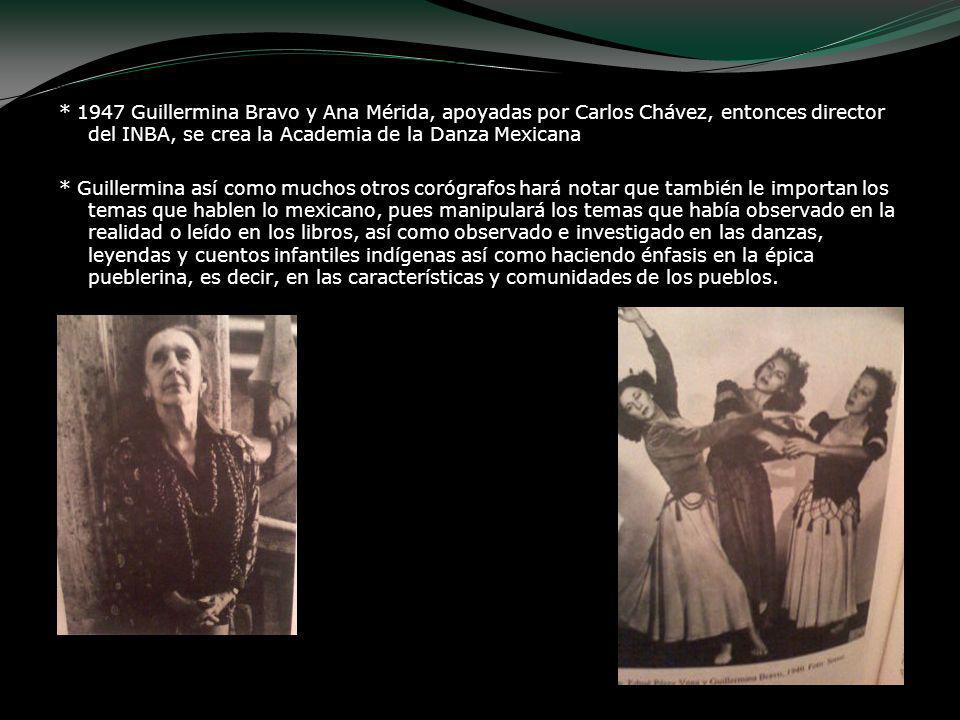 * 1947 Guillermina Bravo y Ana Mérida, apoyadas por Carlos Chávez, entonces director del INBA, se crea la Academia de la Danza Mexicana