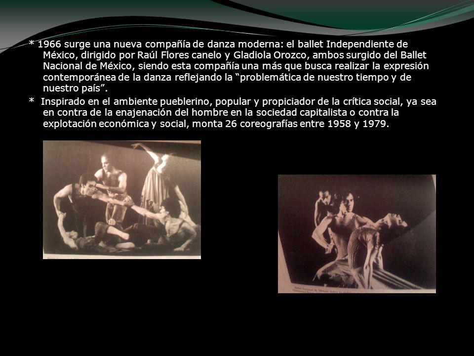 * 1966 surge una nueva compañía de danza moderna: el ballet Independiente de México, dirigido por Raúl Flores canelo y Gladiola Orozco, ambos surgido del Ballet Nacional de México, siendo esta compañía una más que busca realizar la expresión contemporánea de la danza reflejando la problemática de nuestro tiempo y de nuestro país .