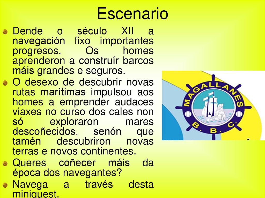 Escenario Dende o século XII a navegación fixo importantes progresos. Os homes aprenderon a construír barcos máis grandes e seguros.